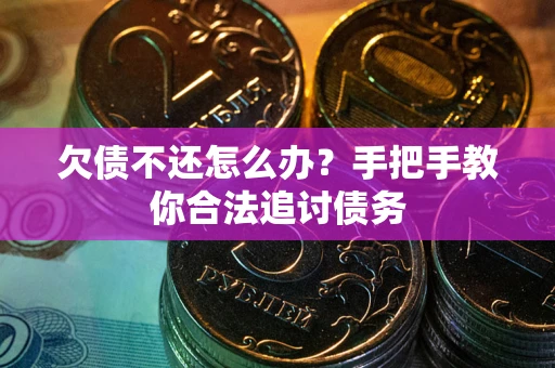武汉欠债不还怎么办？手把手教你合法追讨债务