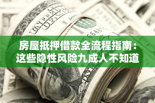 武汉房屋抵押借款全流程指南：这些隐性风险九成人不知道