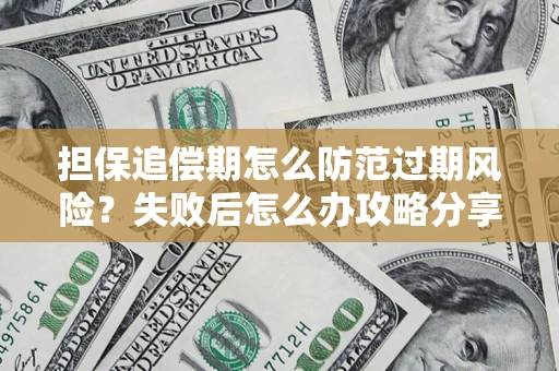 武汉担保追偿期怎么防范过期风险？失败后怎么办攻略分享