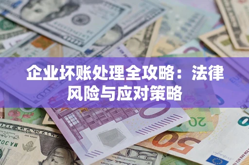 武汉企业坏账处理全攻略：法律风险与应对策略