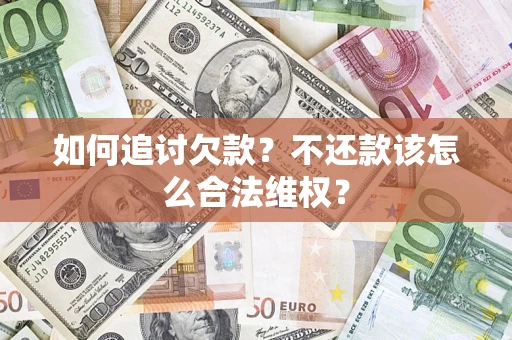 武汉如何追讨欠款？不还款该怎么合法维权？