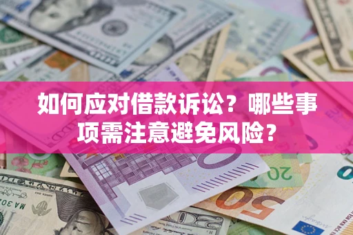 武汉如何应对借款诉讼？哪些事项需注意避免风险？