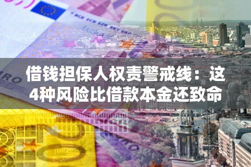 武汉借钱担保人权责警戒线：这4种风险比借款本金还致命