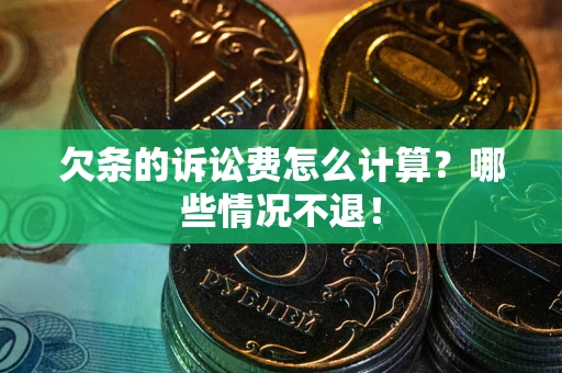 武汉欠条的诉讼费怎么计算?哪些情况不退! 武汉欠条的诉讼费怎么计算?哪些情况不退!