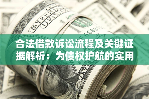 武汉合法借款诉讼流程及关键证据解析：为债权护航的实用指南