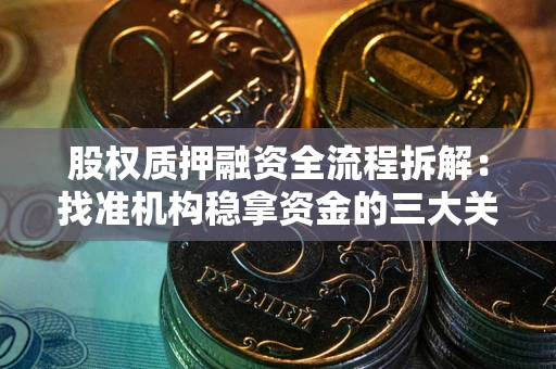 武汉股权质押融资全流程拆解：找准机构稳拿资金的三大关键