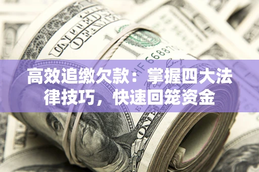 武汉高效追缴欠款：掌握四大法律技巧，快速回笼资金