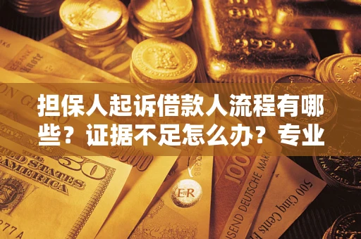 武汉担保人起诉借款人流程有哪些？证据不足怎么办？专业律师解答