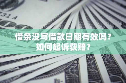 武汉借条没写借款日期有效吗？如何起诉获赔？