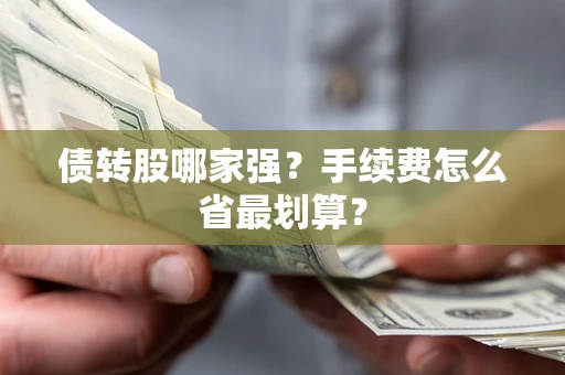 武汉债转股哪家强？手续费怎么省最划算？