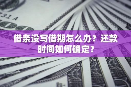 武汉借条没写借期怎么办？还款时间如何确定？