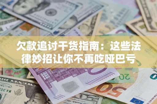 武汉欠款追讨干货指南：这些法律妙招让你不再吃哑巴亏