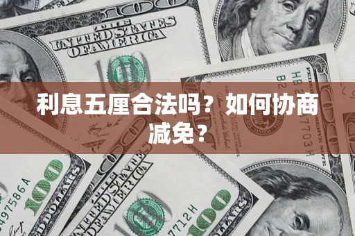 武汉利息五厘合法吗？如何协商减免？