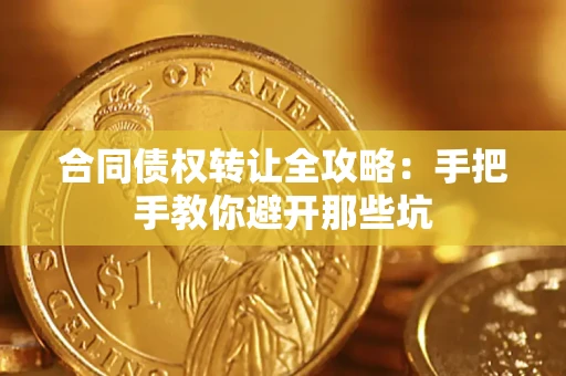 武汉合同债权转让全攻略：手把手教你避开那些坑