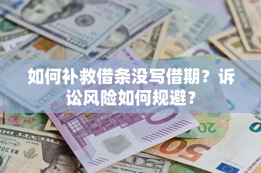 武汉如何补救借条没写借期？诉讼风险如何规避？