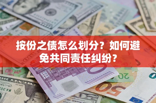 武汉按份之债怎么划分？如何避免共同责任纠纷？