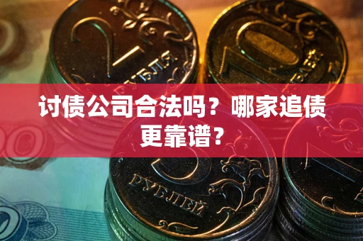 武汉讨债公司合法吗？哪家追债更靠谱？