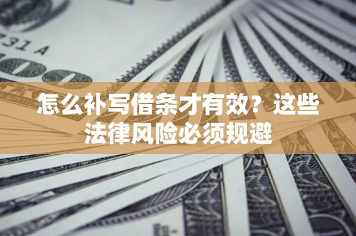 武汉怎么补写借条才有效？这些法律风险必须规避