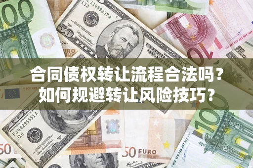 武汉合同债权转让流程合法吗？如何规避转让风险技巧？