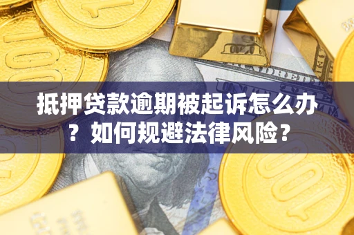 武汉抵押贷款逾期被起诉怎么办？如何规避法律风险？