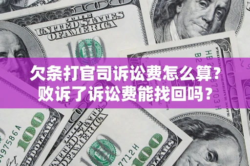 武汉欠条打官司诉讼费怎么算？败诉了诉讼费能找回吗？