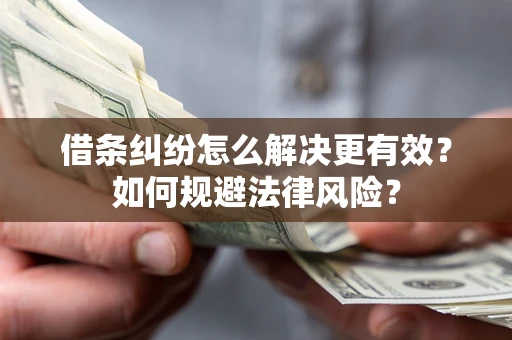 武汉借条纠纷怎么解决更有效？如何规避法律风险？