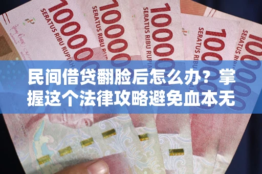 武汉民间借贷翻脸后怎么办？掌握这个法律攻略避免血本无归