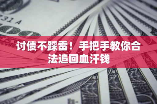 武汉讨债不踩雷！手把手教你合法追回血汗钱