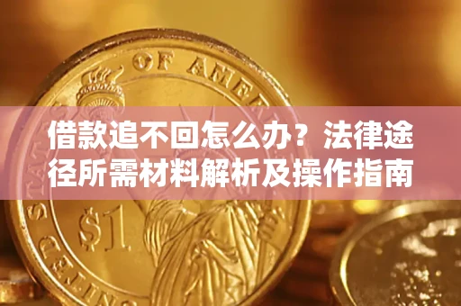 武汉借款追不回怎么办？法律途径所需材料解析及操作指南