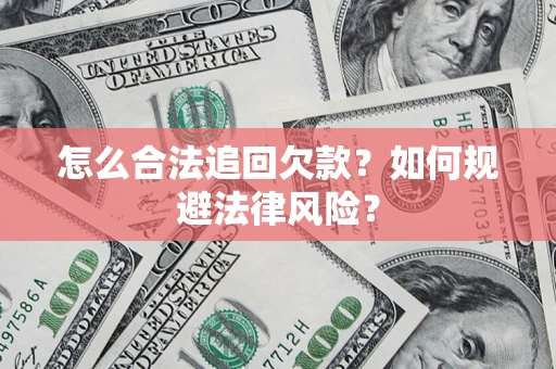 武汉怎么合法追回欠款？如何规避法律风险？