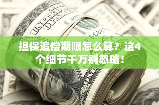 武汉担保追偿期限怎么算?这4个细节千万别忽略! 武汉担保追偿期限怎么算?这4个细节千万别忽略!