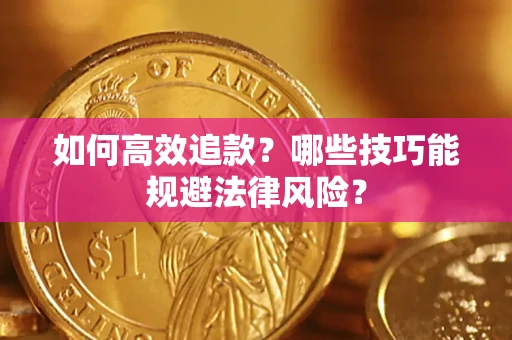 武汉如何高效追款？哪些技巧能规避法律风险？