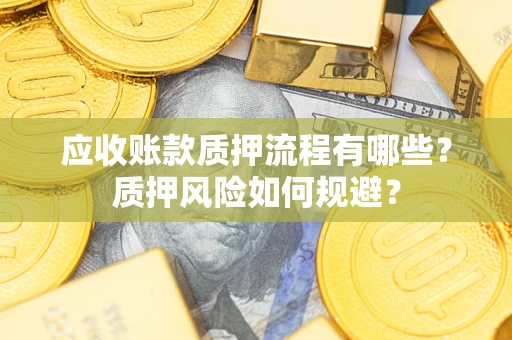 武汉应收账款质押流程有哪些？质押风险如何规避？