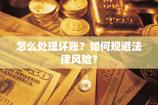 武汉怎么处理坏账？如何规避法律风险？