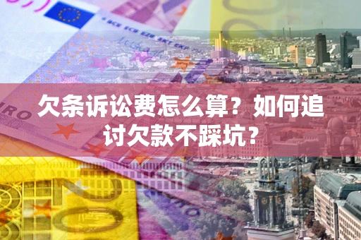 武汉欠条诉讼费怎么算？如何追讨欠款不踩坑？