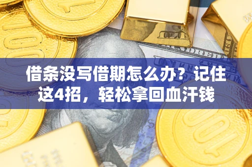 武汉借条没写借期怎么办？记住这4招，轻松拿回血汗钱
