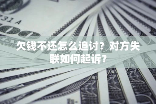 武汉欠钱不还怎么追讨？对方失联如何起诉？
