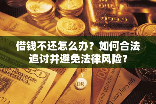 武汉借钱不还怎么办？如何合法追讨并避免法律风险？