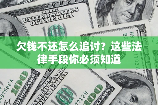 武汉欠钱不还怎么追讨？这些法律手段你必须知道