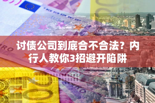 武汉讨债公司到底合不合法？内行人教你3招避开陷阱