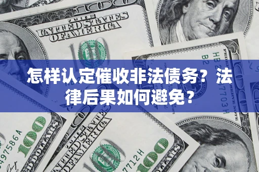 武汉怎样认定催收非法债务？法律后果如何避免？