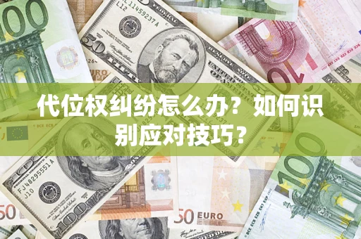 武汉代位权纠纷怎么办？如何识别应对技巧？