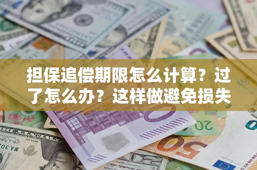 武汉担保追偿期限怎么计算？过了怎么办？这样做避免损失！