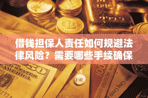 武汉借钱担保人责任如何规避法律风险？需要哪些手续确保安全？