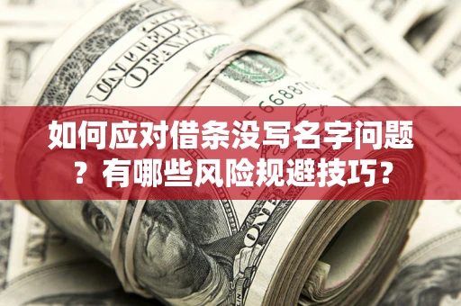 武汉如何应对借条没写名字问题？有哪些风险规避技巧？