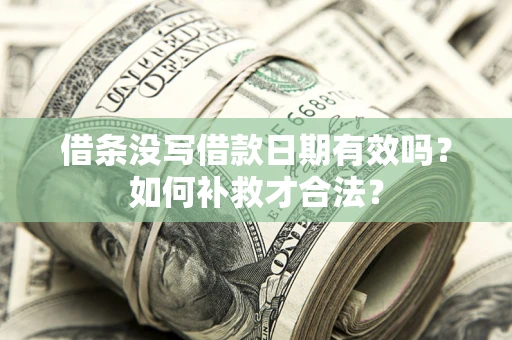 武汉借条没写借款日期有效吗？如何补救才合法？