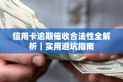 武汉信用卡逾期催收合法性全解析｜实用避坑指南