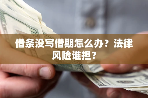 武汉借条没写借期怎么办？法律风险谁担？